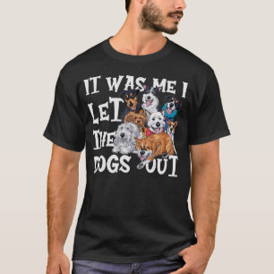 Funny Dog Lover Present - It was Me I let the Dogs T-Shirt