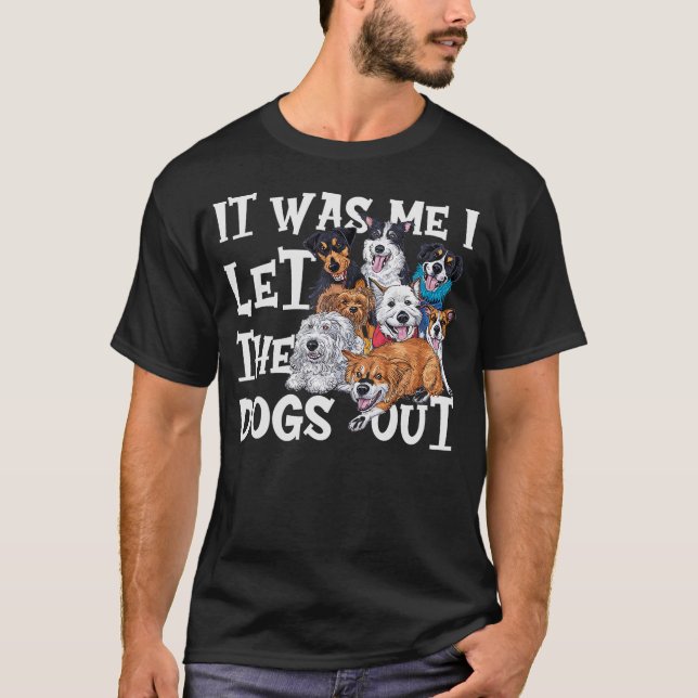 Funny Dog Lover Present - It was Me I let the Dogs T-Shirt (Front)