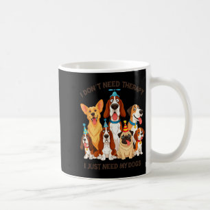 Funny Dog Lover Quote I Don’t Need Therapy Dogs  Coffee Mug