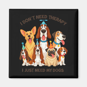Funny Dog Lover Quote I Don’t Need Therapy Dogs  Magnet