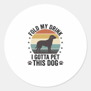 Funny Dog Lover Vintage Fold My Drink Pet This Dog Classic Round Sticker