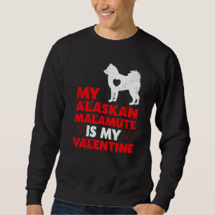 Funny Dog My Alaskan Malamute Is My Valentine Sweatshirt