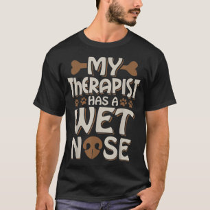 Funny Dog My Therapist Has A Wet Nose Pet Owner D T-Shirt