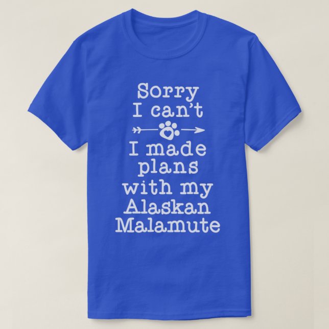 Funny Dog Owner Gifts Sorry Plans With My Alaskan  T-Shirt (Design Front)