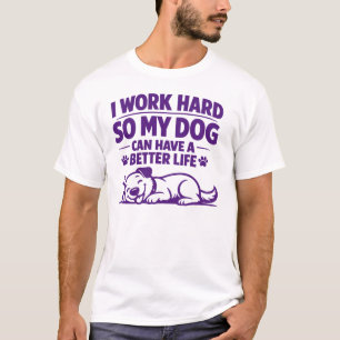 Funny Dog Owner Quote I Work Hard So My Dog Can  T-Shirt