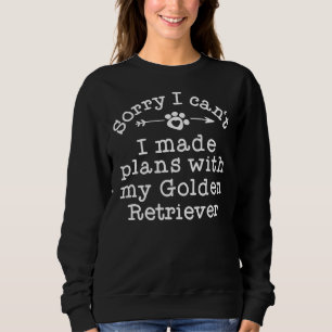 Funny Dog Owner Sorry Plans With My Golden Retriev Sweatshirt