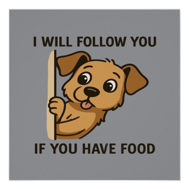Funny Dog Peek- I Will Follow You If You Have Food Poster (Front)