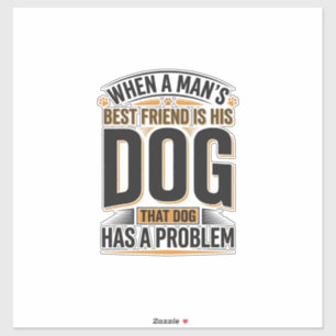 Funny Dog Quote When a Mans Best Friend Is His Dog