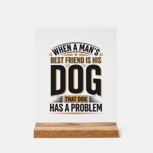 Funny Dog Quote When a Mans Best Friend Is His Dog Acrylic Sign