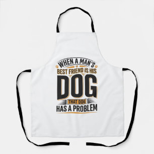 Funny Dog Quote When a Mans Best Friend Is His Dog Apron
