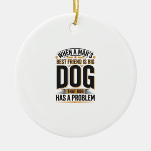 Funny Dog Quote When a Mans Best Friend Is His Dog Ceramic Tree Decoration