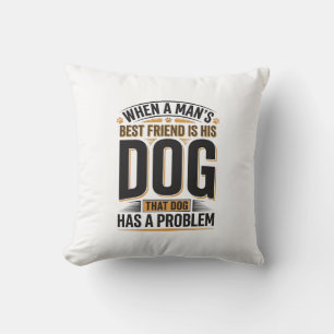 Funny Dog Quote When a Mans Best Friend Is His Dog Cushion
