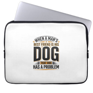 Funny Dog Quote When a Mans Best Friend Is His Dog Laptop Sleeve