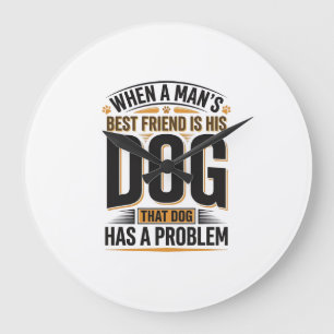 Funny Dog Quote When a Mans Best Friend Is His Dog Large Clock
