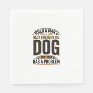 Funny Dog Quote When a Mans Best Friend Is His Dog Napkin