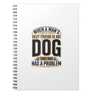 Funny Dog Quote When a Mans Best Friend Is His Dog Notebook