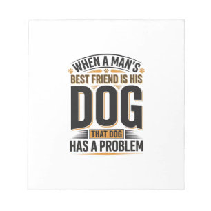 Funny Dog Quote When a Mans Best Friend Is His Dog Notepad