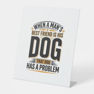 Funny Dog Quote When a Mans Best Friend Is His Dog Pedestal Sign