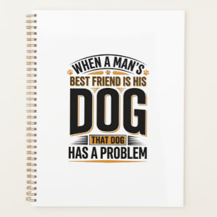 Funny Dog Quote When a Mans Best Friend Is His Dog Planner