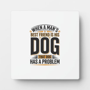 Funny Dog Quote When a Mans Best Friend Is His Dog Plaque