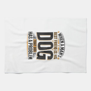 Funny Dog Quote When a Mans Best Friend Is His Dog Tea Towel
