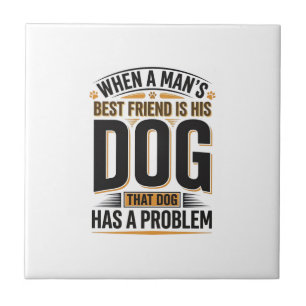 Funny Dog Quote When a Mans Best Friend Is His Dog Tile
