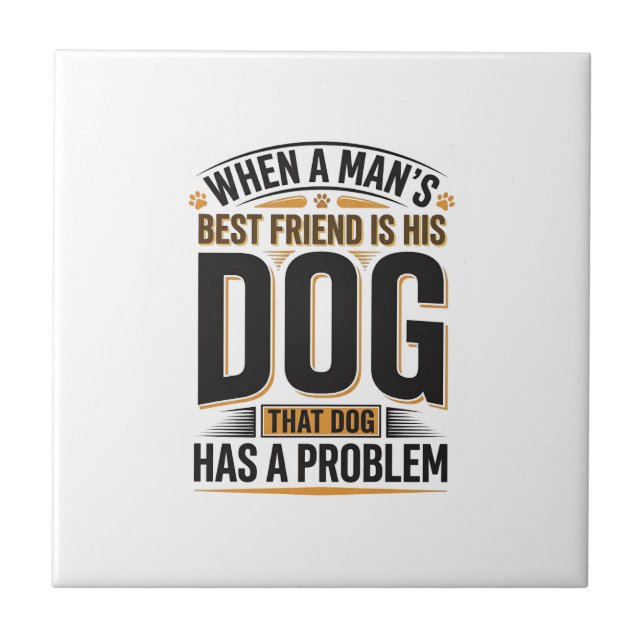 Funny Dog Quote When a Mans Best Friend Is His Dog Tile (Front)