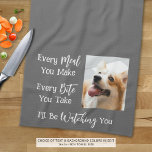 Funny Dog Saying Photo Custom Colour Tea Towel<br><div class="desc">Add a picture of your dog to this funny, novelty kitchen towel with the saying EVERY MEAL YOU MAKE, EVERY BITE YOU TAKE, I'LL BE WATCHING YOU. Change the colour of the text and/or the background colour as desired in EDIT to coordinate with kitchen decor colours (shown in white on...</div>