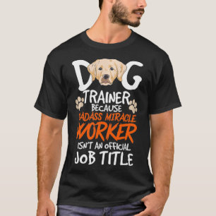 Funny Dog Trainer Quote For A Dog Trainer  T-Shirt