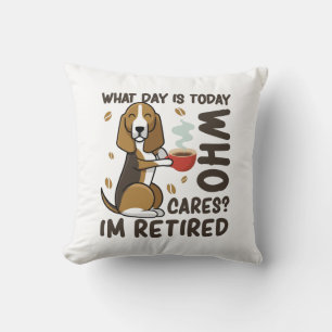 Funny Dog What Day Is Today Who Cares I'm Retired Cushion