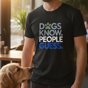 Funny Dogs Know People Guess Truthful Dog Lover T-Shirt