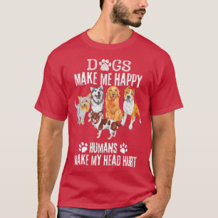 Funny, Dogs Makes Me Happy Humans Make My Head Hur T-Shirt