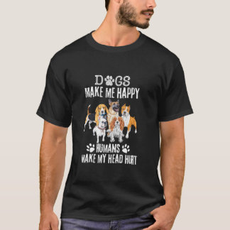 Funny Dogs Makes Me Happy Humans Make My Head Hurt T-Shirt