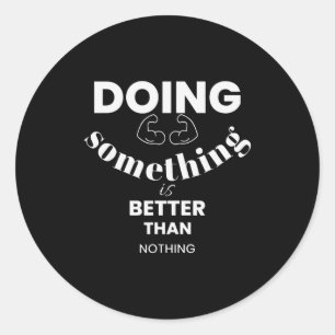Funny Doing Soing Is Better Than Nothing Design  Classic Round Sticker