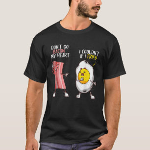 Funny Don t Go Bacon My Heart Cool Bacon And Egg G T-Shirt