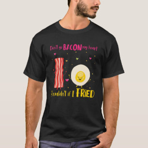 Funny Don T Go Bacon My Heart Cool Bacon And Egg T-Shirt