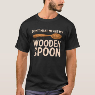 Funny Don t Make Me Get My Wooden Spoon Gift Cute  T-Shirt