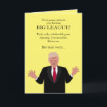Funny Donald Trump Birthday Card Famous Sayings<br><div class="desc">This humourous greeting card is perfect for Trump lovers or anti-Trump people. It has a cartoon caricature of Donald Trump saying, "We're going to celebrate your birthday Big-League!... He goes on to make more claims, and inside, his birthday wishes include saying you're not as wonderful as he is, but Happy...</div>