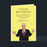 Funny Donald Trump Birthday Card Famous Sayings<br><div class="desc">This humourous greeting card is perfect for Trump lovers or anti-Trump people. It has a cartoon caricature of Donald Trump saying, "We're going to celebrate your birthday Big-League!... He goes on to make more claims, and inside, his birthday wishes include saying you're not as wonderful as he is, but Happy...</div>