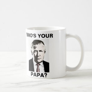 Funny Donald Trump Coffee Mugs, Who's your Papa? Coffee Mug