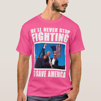 Funny Donald Trump He'Ll Never Stop Fighting To Sa T-Shirt