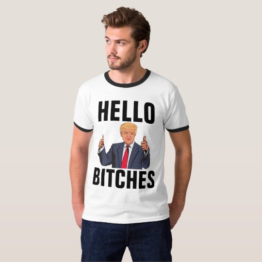 Funny DONALD TRUMP, HELLO BITCHES t-shirts