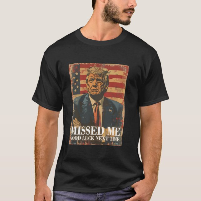 Funny Donald Trump Missed Me Good luck next time 2 T-Shirt (Front)