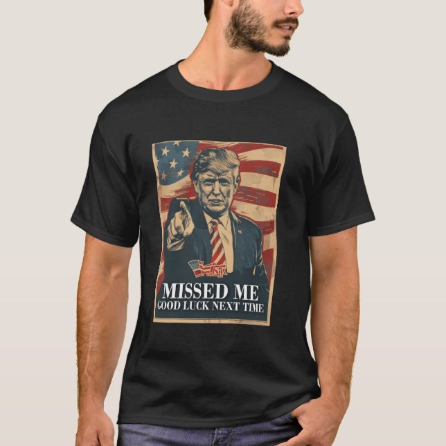 Funny Donald Trump Missed Me Good luck next time 2 T-Shirt (Front)