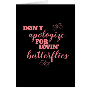 Funny Don't Apologise for Lovin' Butterflies