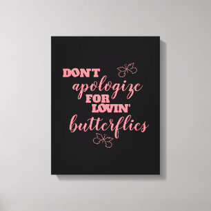 Funny Don't Apologise for Lovin' Butterflies Canvas Print