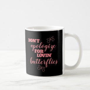 Funny Don't Apologise for Lovin' Butterflies Coffee Mug