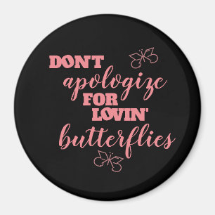 Funny Don't Apologise for Lovin' Butterflies Magnet