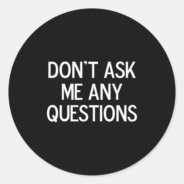 Funny, Don't Ask Me Any Questions, Joke Sarcastic  Classic Round Sticker (Front)