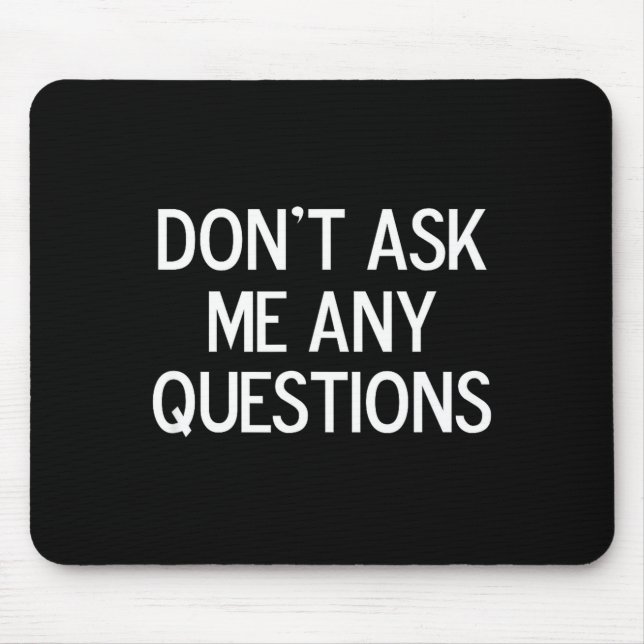 Funny, Don't Ask Me Any Questions, Joke Sarcastic  Mouse Mat (Front)